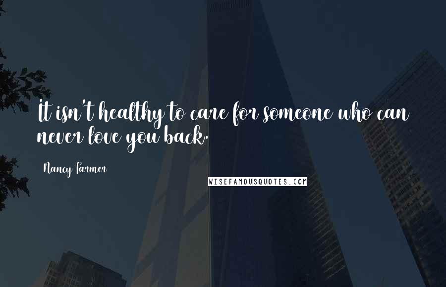 Nancy Farmer Quotes: It isn't healthy to care for someone who can never love you back.