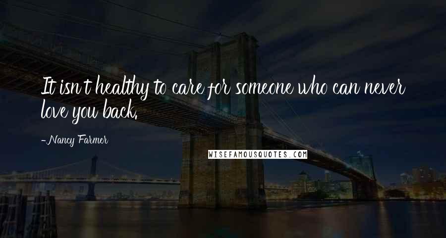 Nancy Farmer Quotes: It isn't healthy to care for someone who can never love you back.