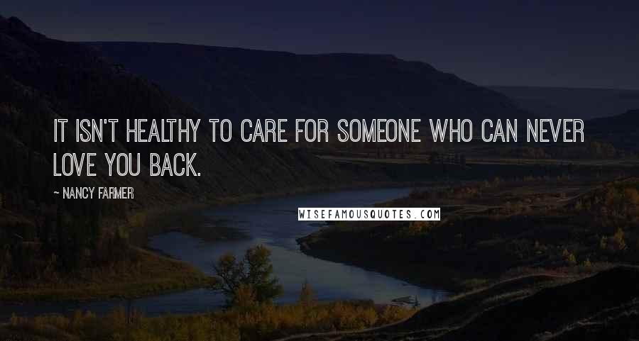 Nancy Farmer Quotes: It isn't healthy to care for someone who can never love you back.