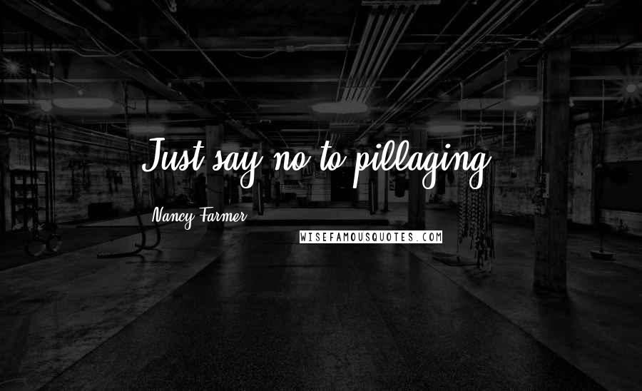 Nancy Farmer Quotes: Just say no to pillaging.