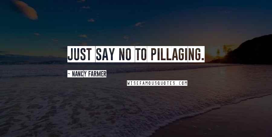 Nancy Farmer Quotes: Just say no to pillaging.
