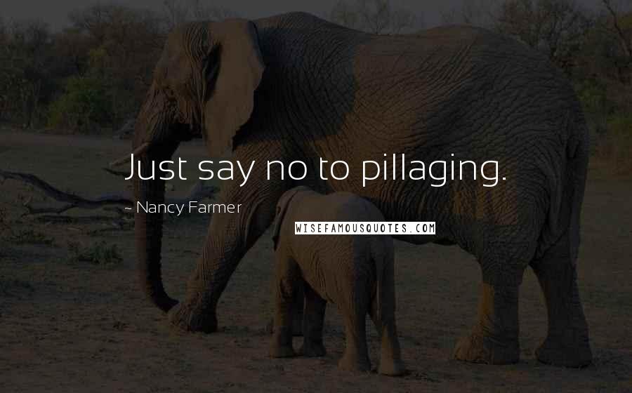 Nancy Farmer Quotes: Just say no to pillaging.