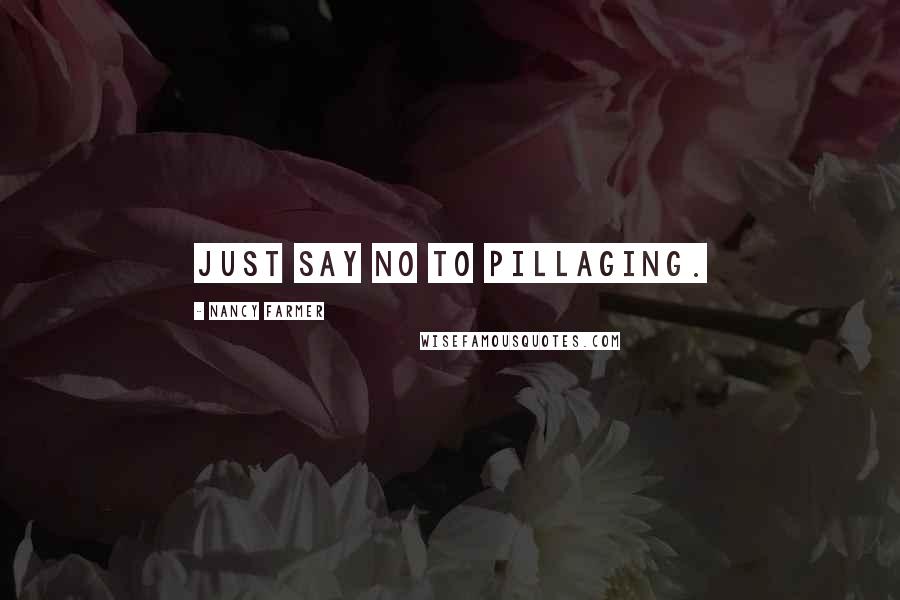 Nancy Farmer Quotes: Just say no to pillaging.
