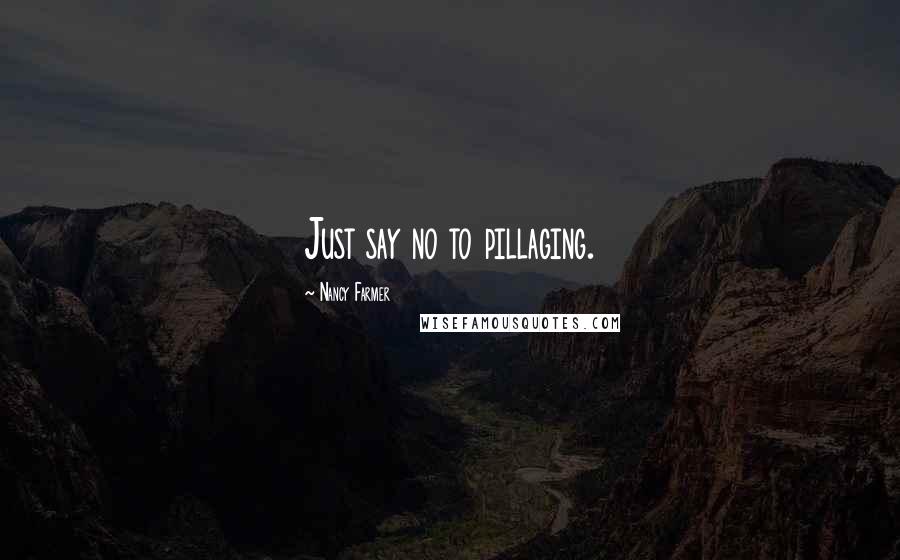 Nancy Farmer Quotes: Just say no to pillaging.