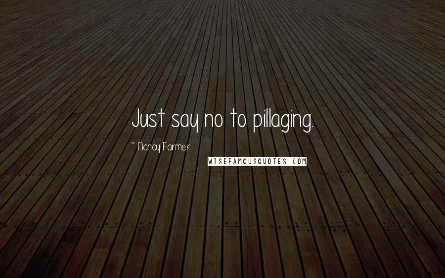 Nancy Farmer Quotes: Just say no to pillaging.