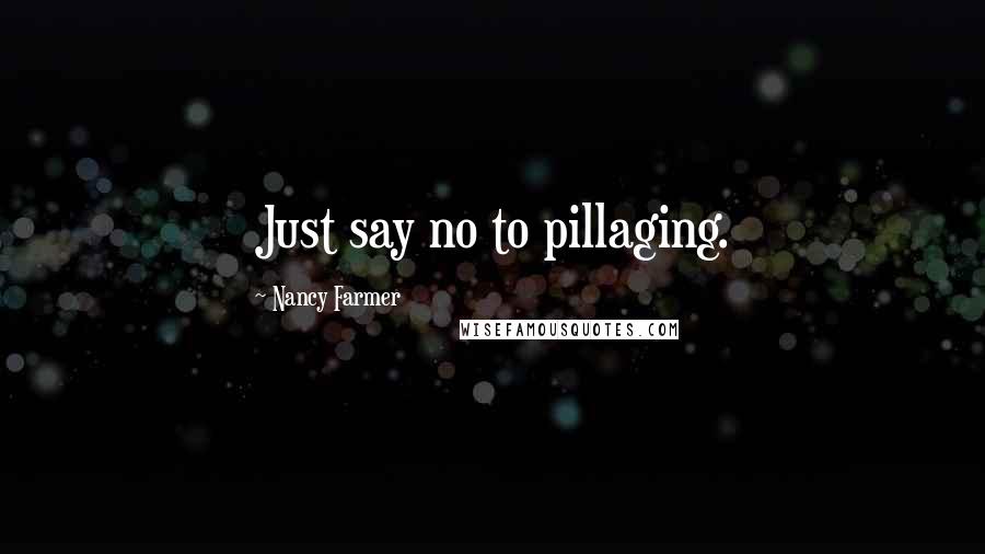 Nancy Farmer Quotes: Just say no to pillaging.