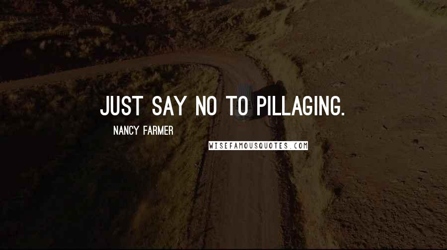 Nancy Farmer Quotes: Just say no to pillaging.