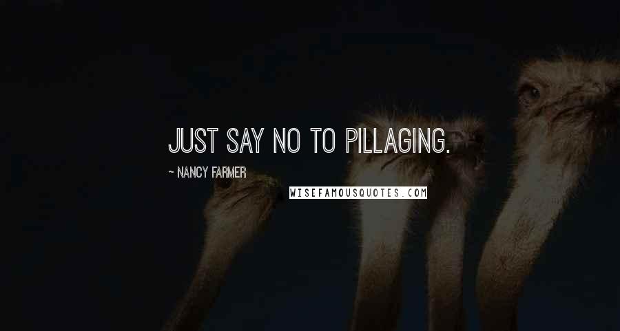 Nancy Farmer Quotes: Just say no to pillaging.