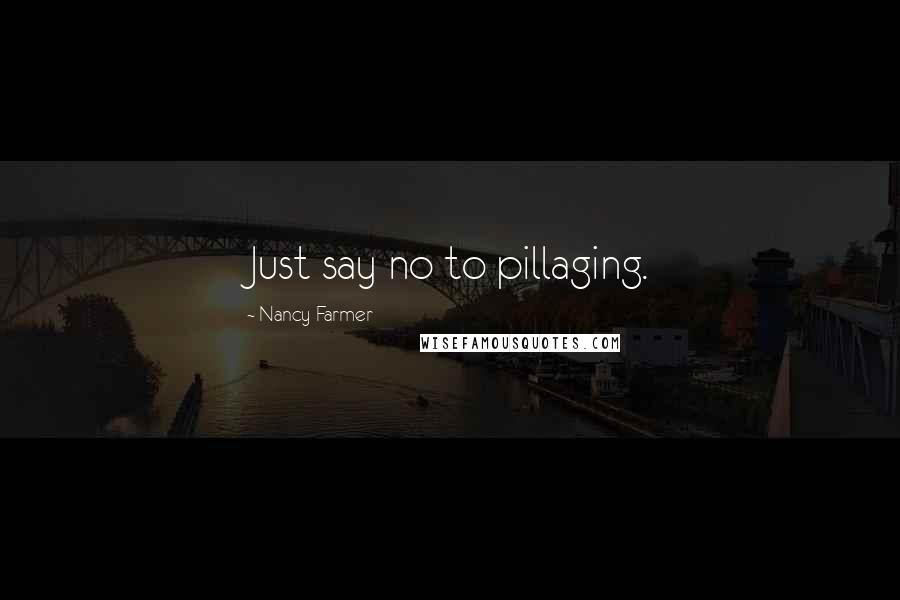 Nancy Farmer Quotes: Just say no to pillaging.