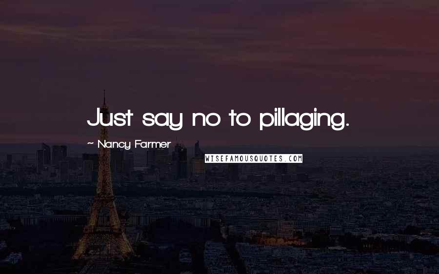 Nancy Farmer Quotes: Just say no to pillaging.