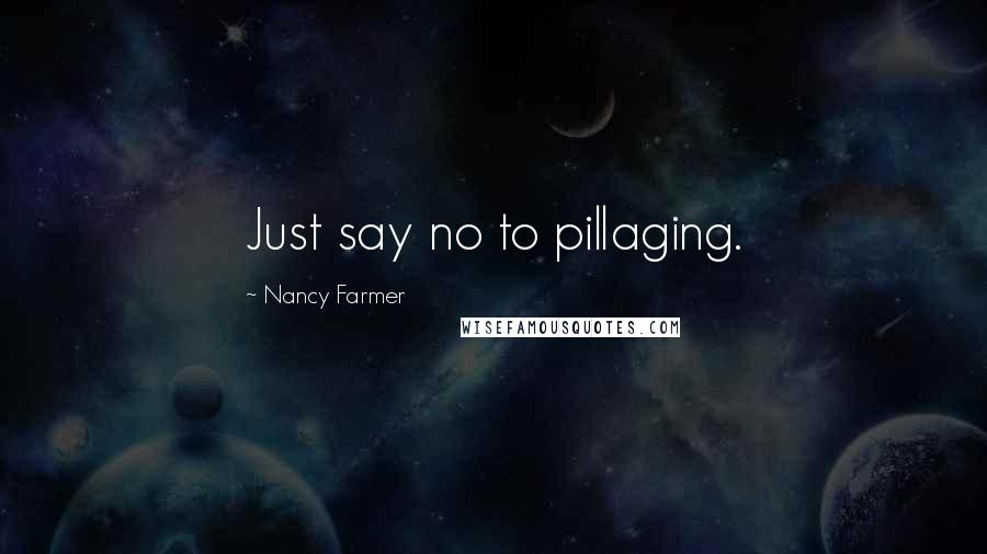 Nancy Farmer Quotes: Just say no to pillaging.