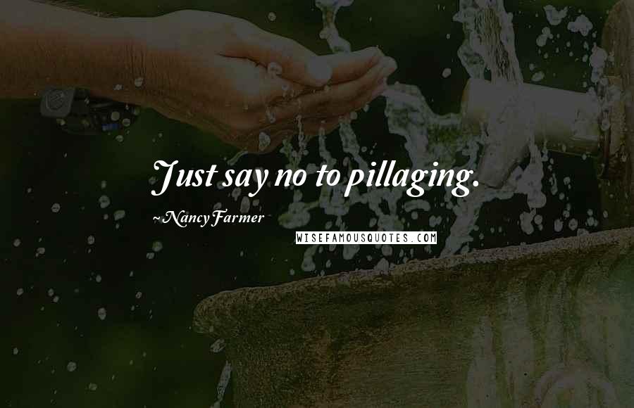 Nancy Farmer Quotes: Just say no to pillaging.