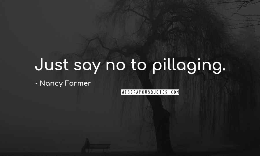 Nancy Farmer Quotes: Just say no to pillaging.