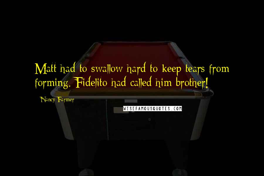 Nancy Farmer Quotes: Matt had to swallow hard to keep tears from forming. Fidelito had called him brother!