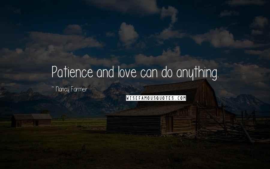 Nancy Farmer Quotes: Patience and love can do anything.