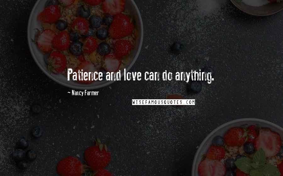 Nancy Farmer Quotes: Patience and love can do anything.