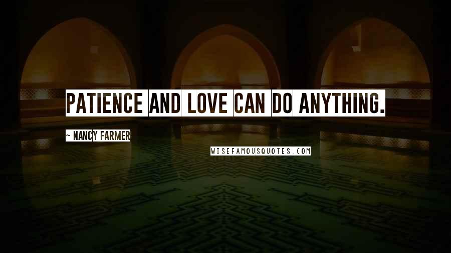 Nancy Farmer Quotes: Patience and love can do anything.