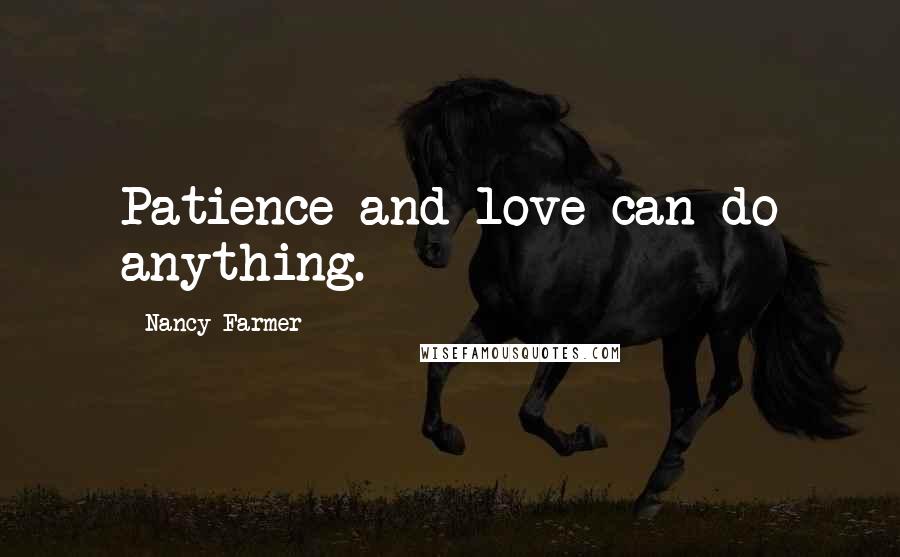Nancy Farmer Quotes: Patience and love can do anything.