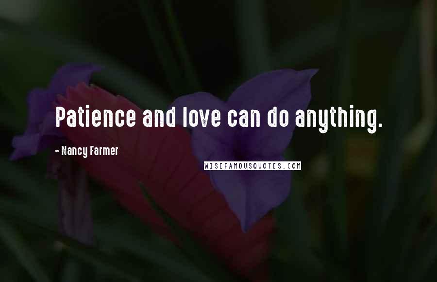 Nancy Farmer Quotes: Patience and love can do anything.