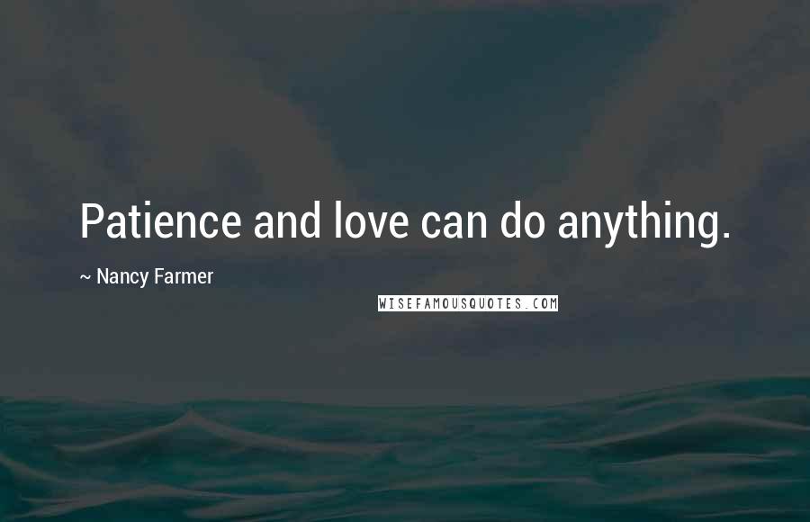 Nancy Farmer Quotes: Patience and love can do anything.