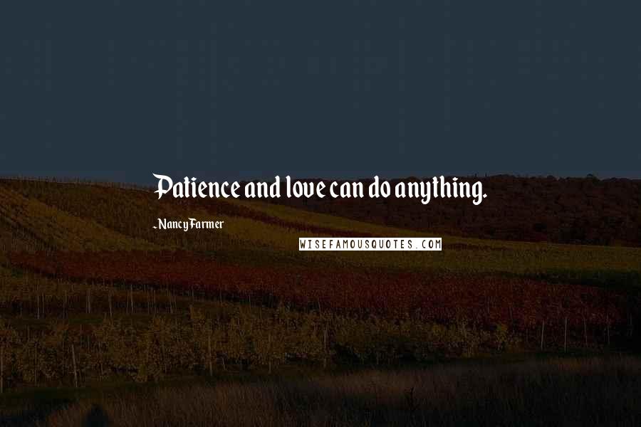 Nancy Farmer Quotes: Patience and love can do anything.