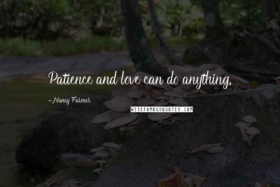 Nancy Farmer Quotes: Patience and love can do anything.