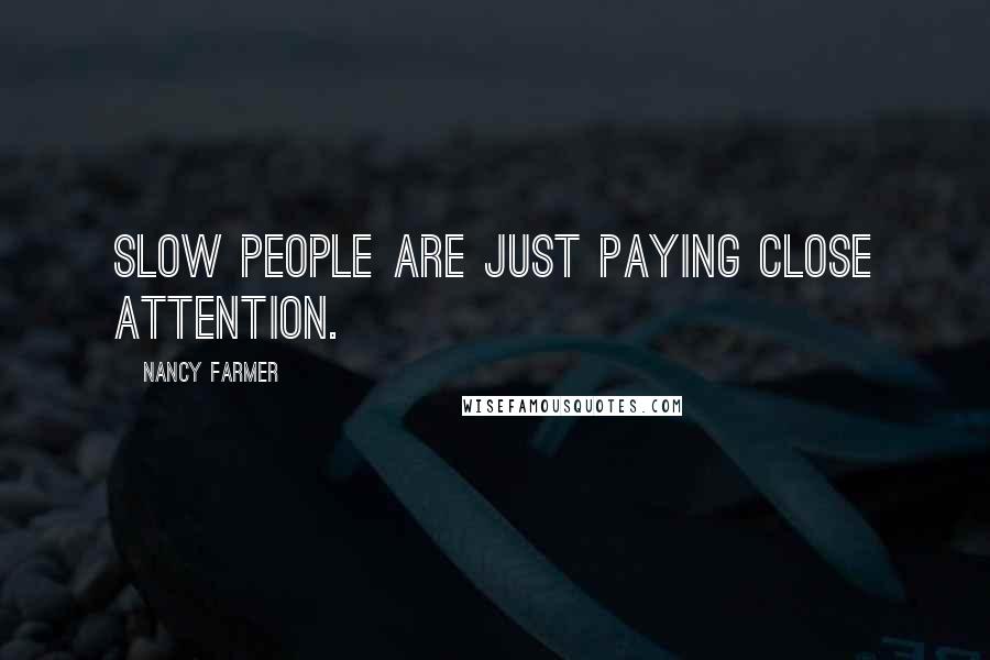 Nancy Farmer Quotes: Slow people are just paying close attention.