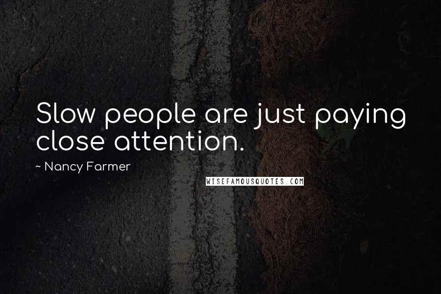 Nancy Farmer Quotes: Slow people are just paying close attention.