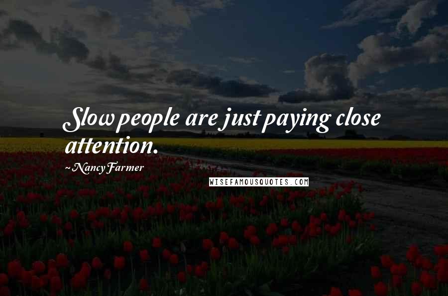 Nancy Farmer Quotes: Slow people are just paying close attention.