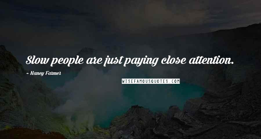 Nancy Farmer Quotes: Slow people are just paying close attention.