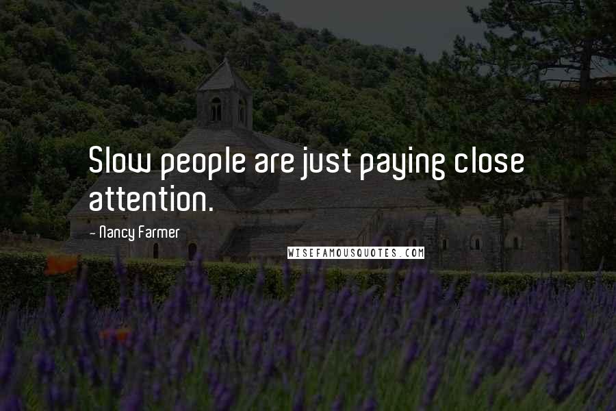 Nancy Farmer Quotes: Slow people are just paying close attention.