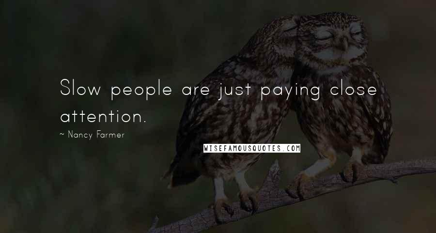 Nancy Farmer Quotes: Slow people are just paying close attention.