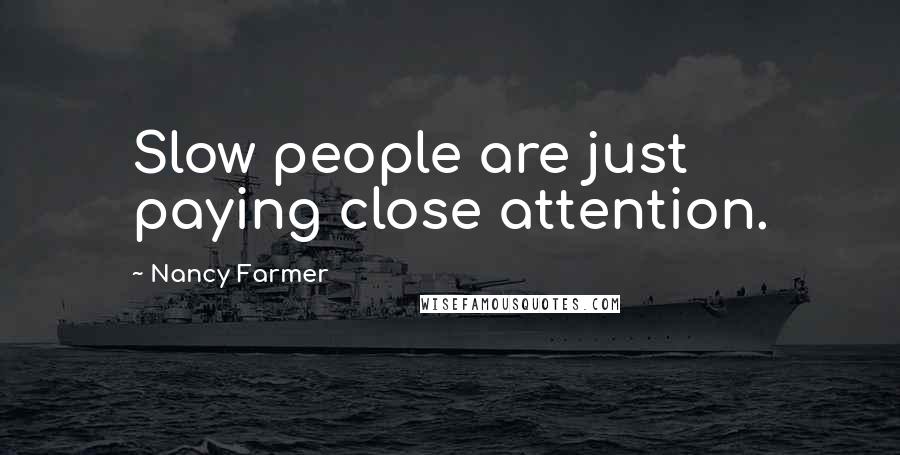 Nancy Farmer Quotes: Slow people are just paying close attention.