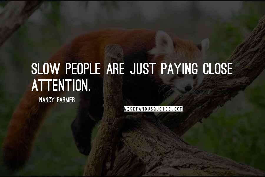 Nancy Farmer Quotes: Slow people are just paying close attention.