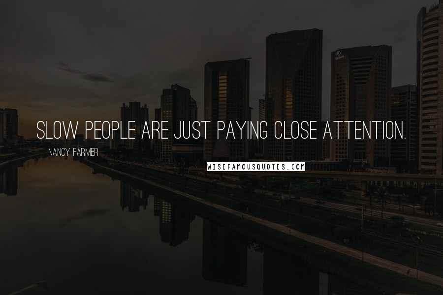 Nancy Farmer Quotes: Slow people are just paying close attention.