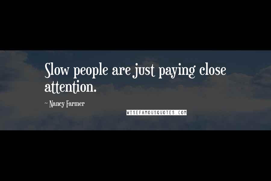 Nancy Farmer Quotes: Slow people are just paying close attention.