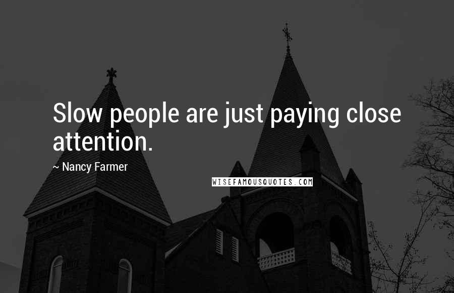 Nancy Farmer Quotes: Slow people are just paying close attention.