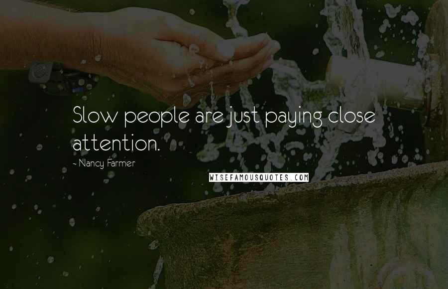 Nancy Farmer Quotes: Slow people are just paying close attention.