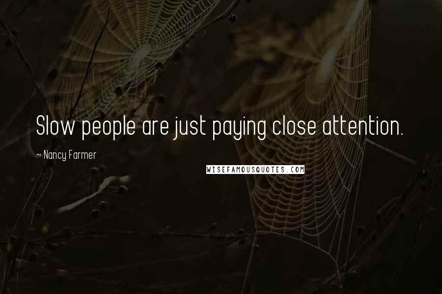 Nancy Farmer Quotes: Slow people are just paying close attention.