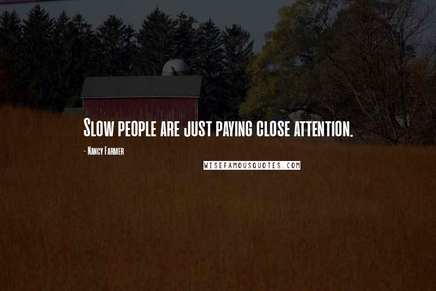 Nancy Farmer Quotes: Slow people are just paying close attention.