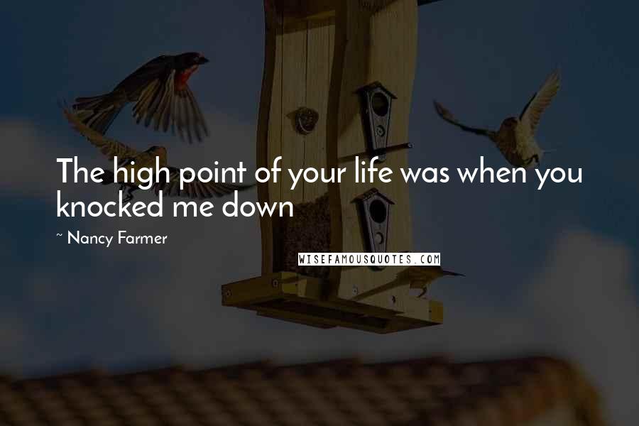 Nancy Farmer Quotes: The high point of your life was when you knocked me down