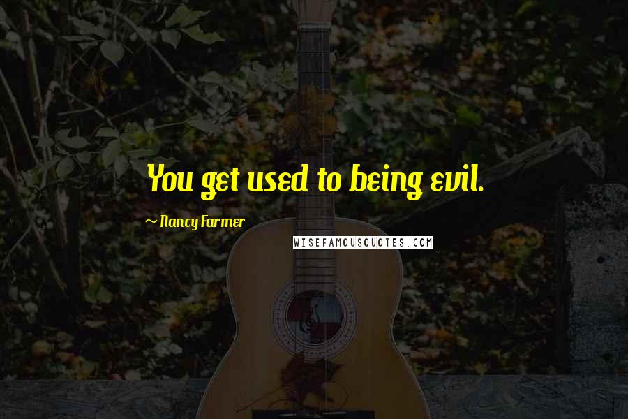 Nancy Farmer Quotes: You get used to being evil.
