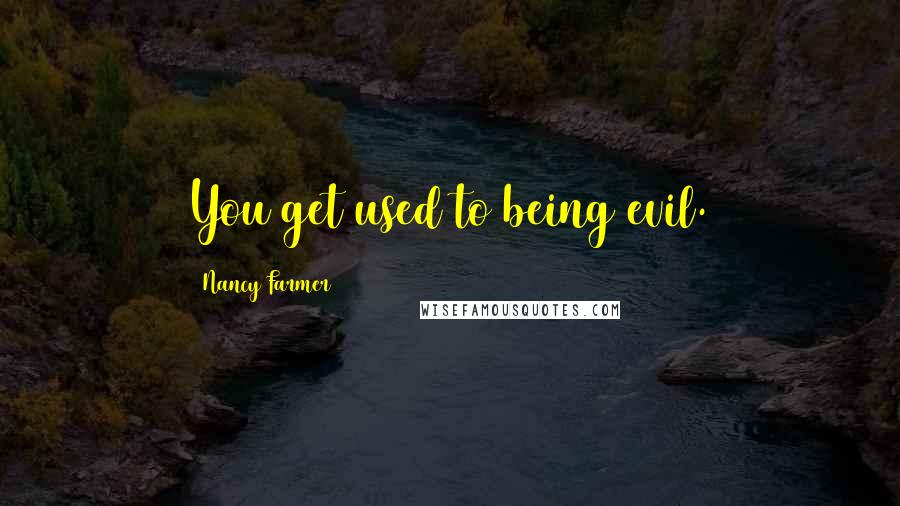 Nancy Farmer Quotes: You get used to being evil.