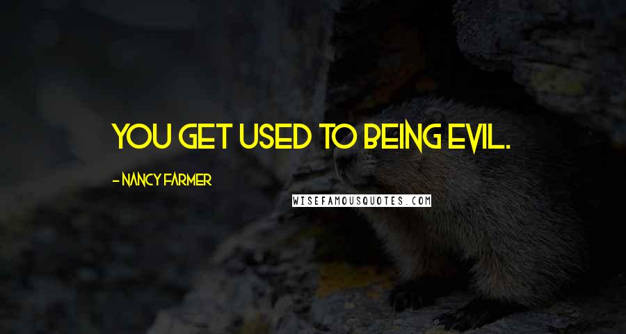 Nancy Farmer Quotes: You get used to being evil.