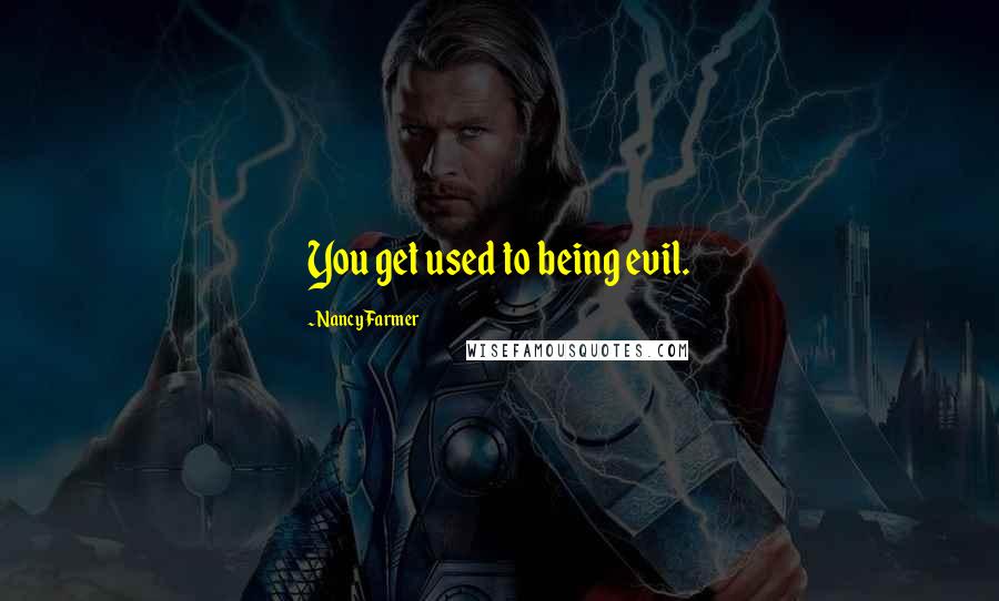 Nancy Farmer Quotes: You get used to being evil.