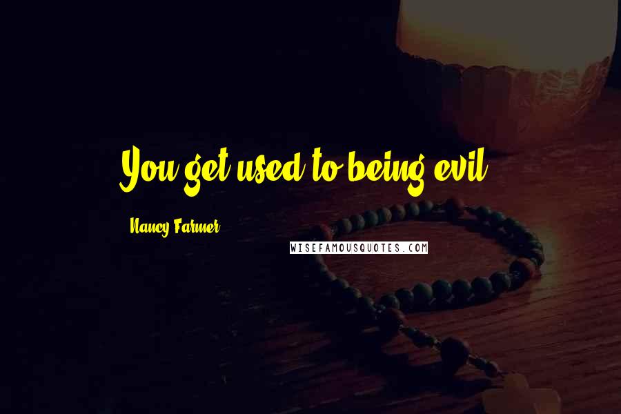 Nancy Farmer Quotes: You get used to being evil.
