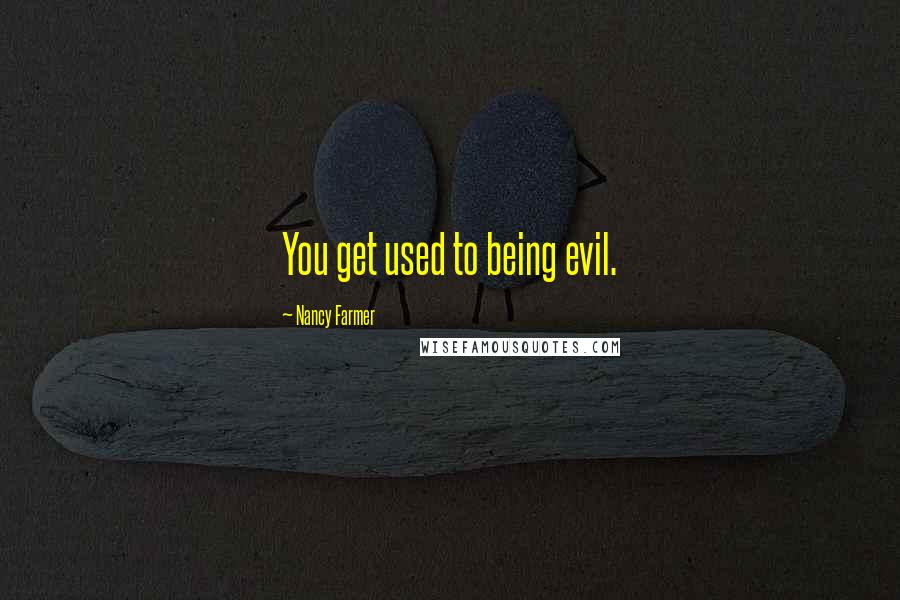 Nancy Farmer Quotes: You get used to being evil.