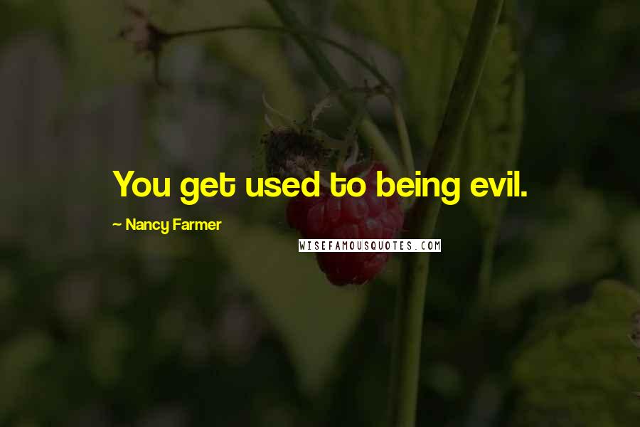 Nancy Farmer Quotes: You get used to being evil.