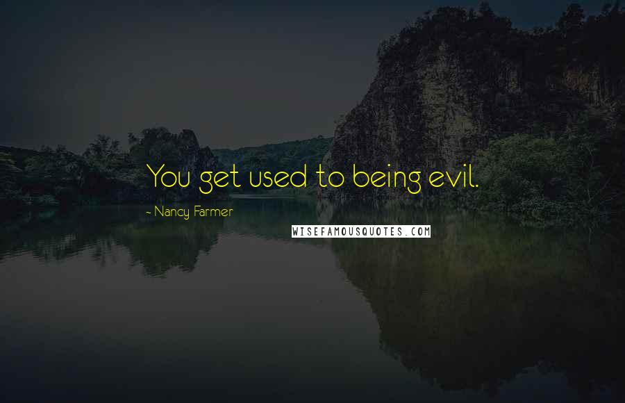 Nancy Farmer Quotes: You get used to being evil.