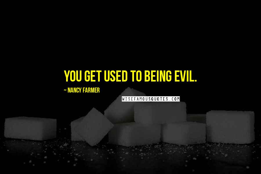 Nancy Farmer Quotes: You get used to being evil.